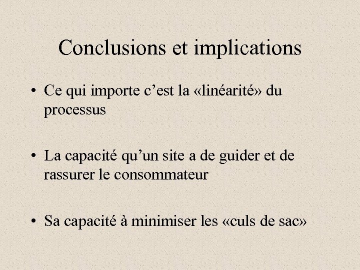 Conclusions et implications • Ce qui importe c’est la «linéarité» du processus • La