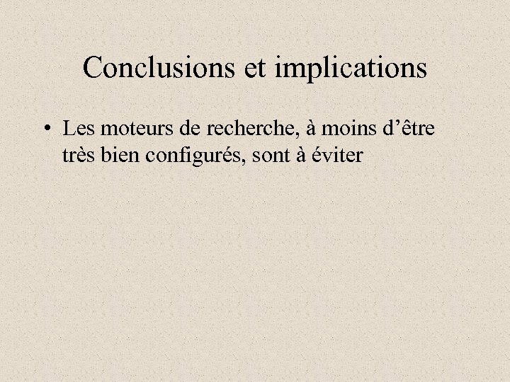 Conclusions et implications • Les moteurs de recherche, à moins d’être très bien configurés,