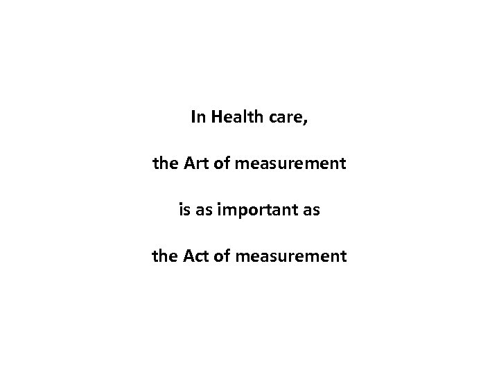 In Health care, the Art of measurement is as important as the Act of