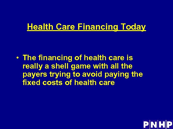 Health Care Financing Today • The financing of health care is really a shell