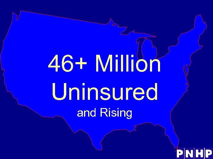 46+ Million Uninsured and Rising 