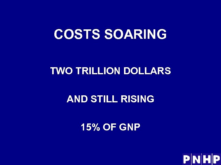 COSTS SOARING TWO TRILLION DOLLARS AND STILL RISING 15% OF GNP 