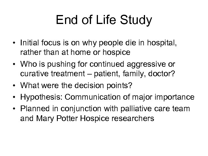 End of Life Study • Initial focus is on why people die in hospital,