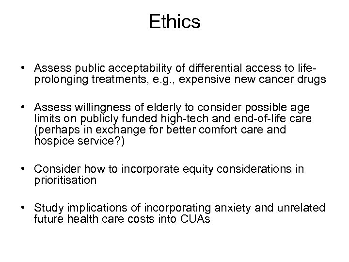 Ethics • Assess public acceptability of differential access to lifeprolonging treatments, e. g. ,