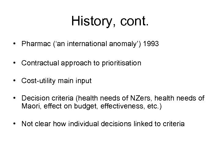History, cont. • Pharmac (‘an international anomaly’) 1993 • Contractual approach to prioritisation •