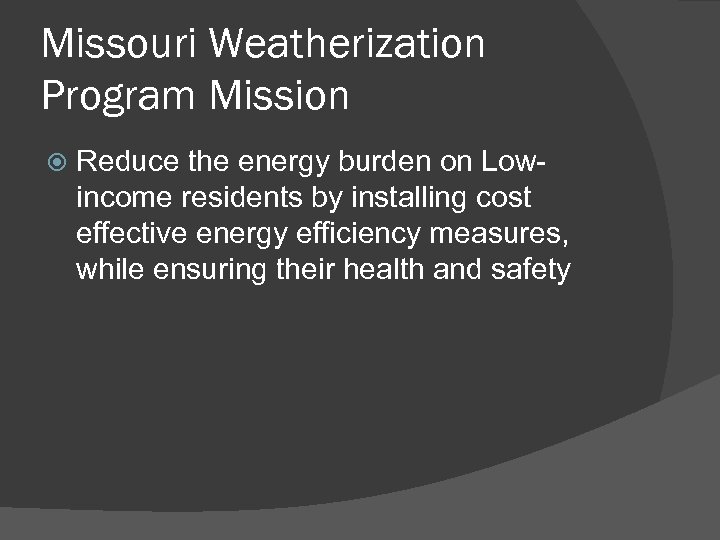 Missouri Weatherization Program Mission Reduce the energy burden on Lowincome residents by installing cost