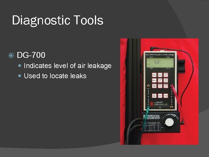 Diagnostic Tools DG-700 Indicates level of air leakage Used to locate leaks 