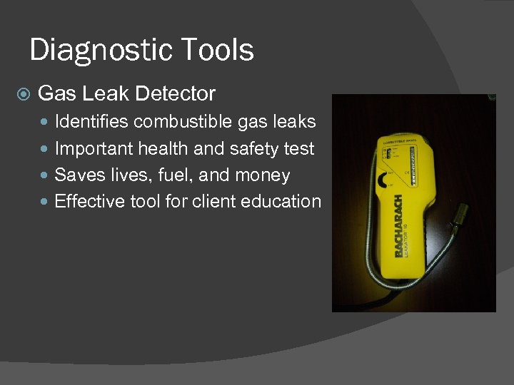 Diagnostic Tools Gas Leak Detector Identifies combustible gas leaks Important health and safety test