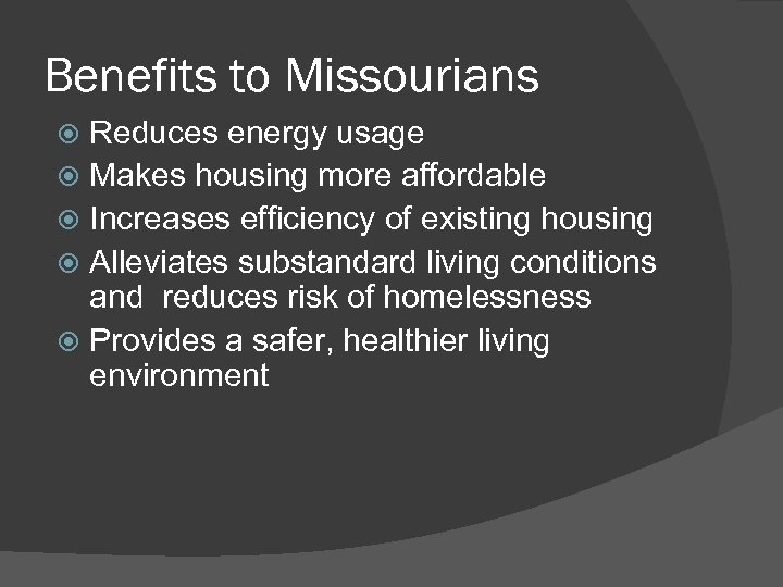Benefits to Missourians Reduces energy usage Makes housing more affordable Increases efficiency of existing