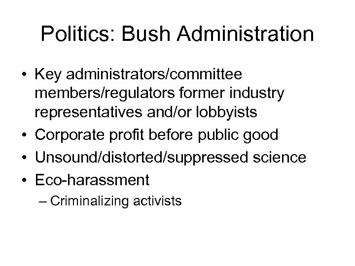 Politics: Bush Administration • Key administrators/committee members/regulators former industry representatives and/or lobbyists • Corporate