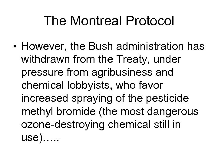 The Montreal Protocol • However, the Bush administration has withdrawn from the Treaty, under