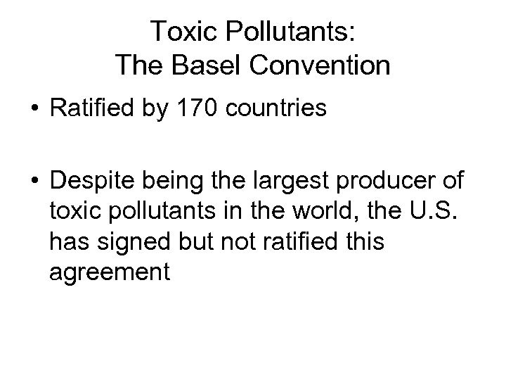 Toxic Pollutants: The Basel Convention • Ratified by 170 countries • Despite being the