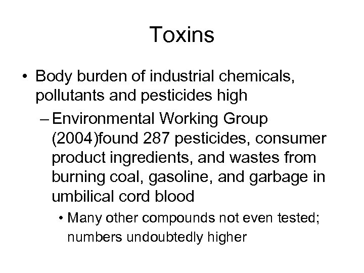 Toxins • Body burden of industrial chemicals, pollutants and pesticides high – Environmental Working