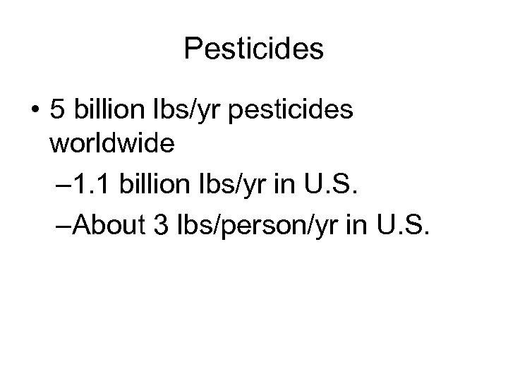 Pesticides • 5 billion lbs/yr pesticides worldwide – 1. 1 billion lbs/yr in U.