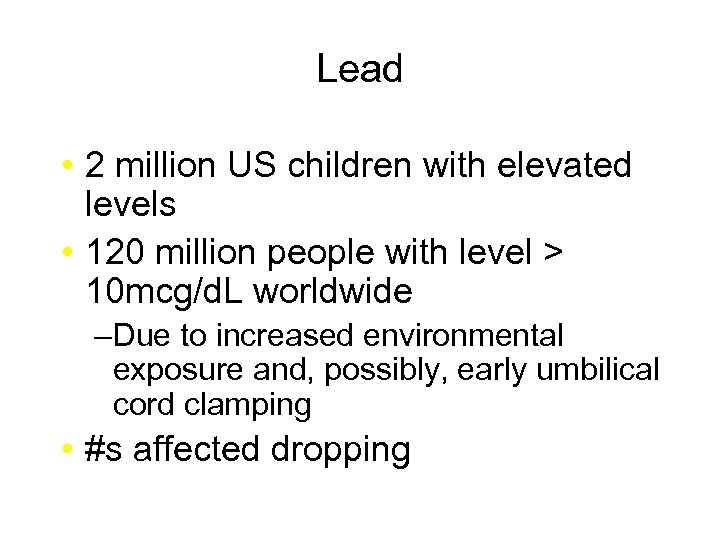 Lead • 2 million US children with elevated levels • 120 million people with