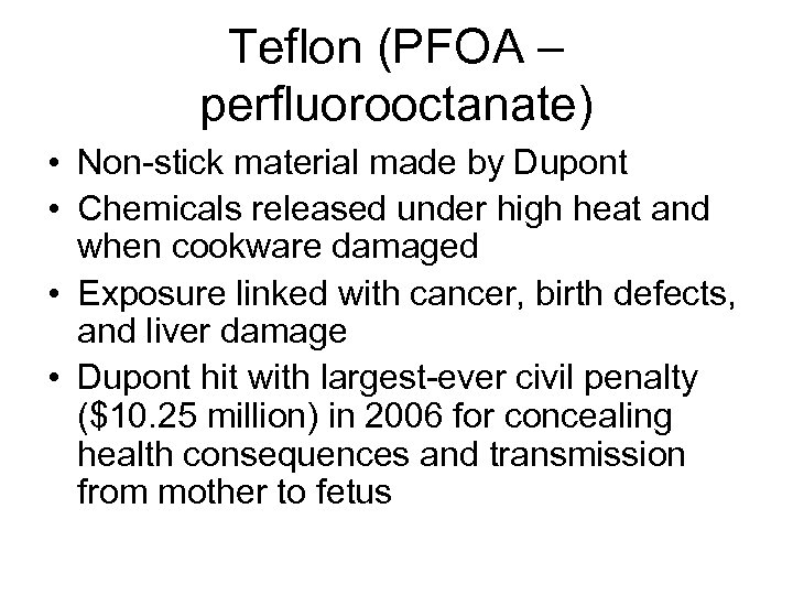 Teflon (PFOA – perfluorooctanate) • Non-stick material made by Dupont • Chemicals released under