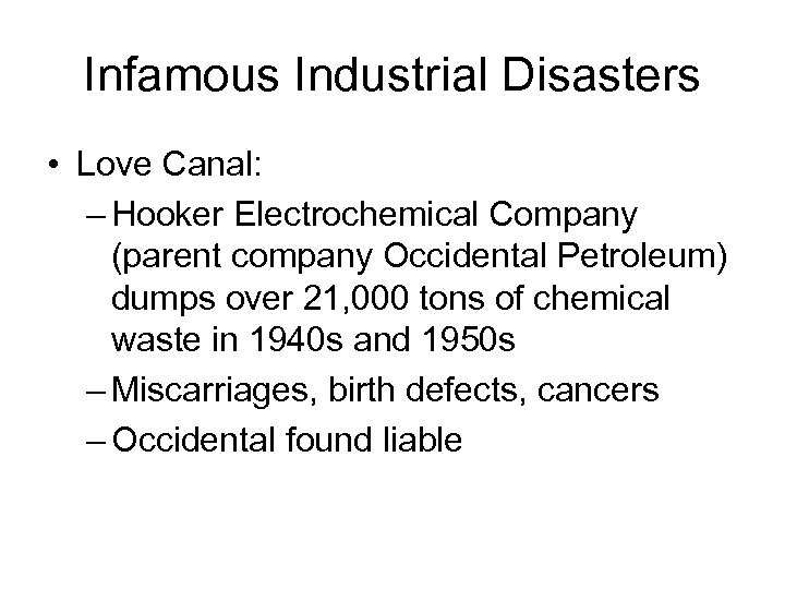 Infamous Industrial Disasters • Love Canal: – Hooker Electrochemical Company (parent company Occidental Petroleum)