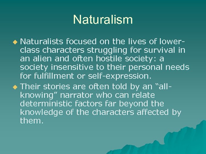 Naturalism Naturalists focused on the lives of lowerclass characters struggling for survival in an
