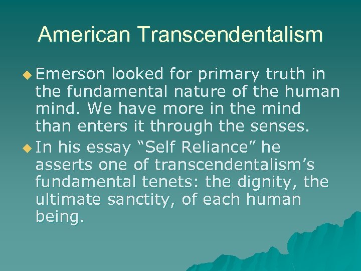 American Transcendentalism u Emerson looked for primary truth in the fundamental nature of the