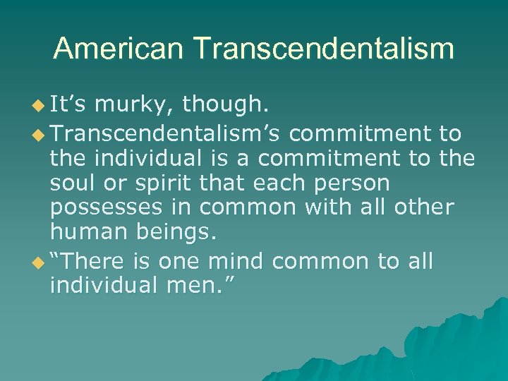 American Transcendentalism u It’s murky, though. u Transcendentalism’s commitment to the individual is a
