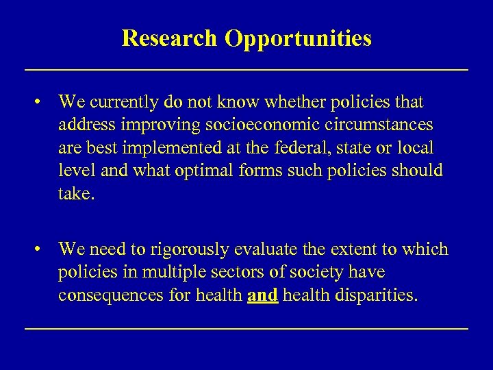 Research Opportunities • We currently do not know whether policies that address improving socioeconomic