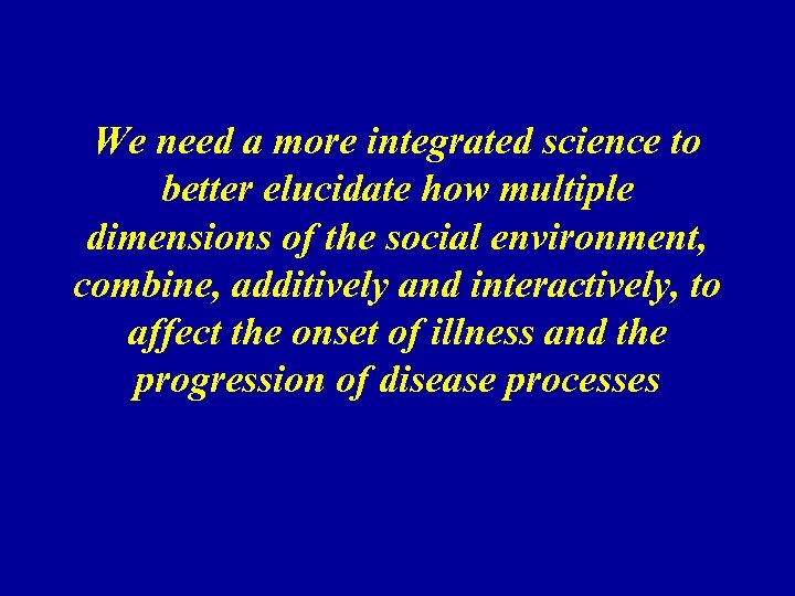 We need a more integrated science to better elucidate how multiple dimensions of the
