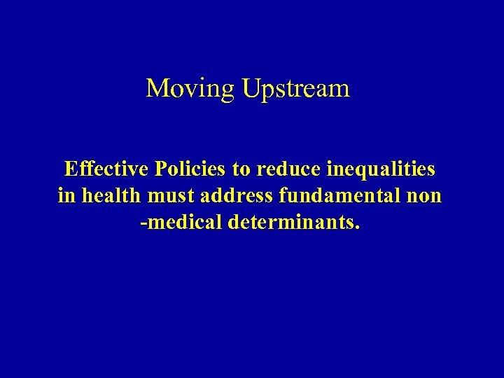 Moving Upstream Effective Policies to reduce inequalities in health must address fundamental non -medical