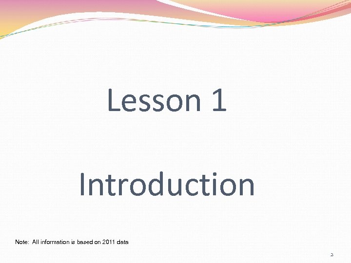 Lesson 1 Introduction Note: All information is based on 2011 data 2 