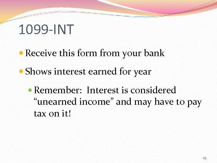 1099 -INT Receive this form from your bank Shows interest earned for year Remember: