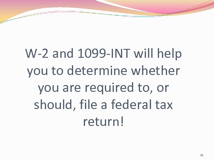W-2 and 1099 -INT will help you to determine whether you are required to,