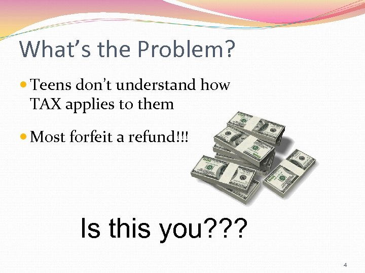 What’s the Problem? Teens don’t understand how TAX applies to them Most forfeit a
