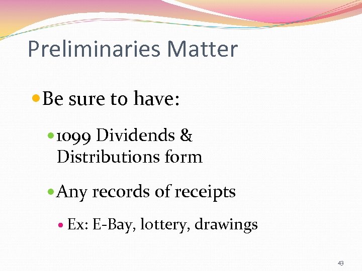 Preliminaries Matter Be sure to have: 1099 Dividends & Distributions form Any records of