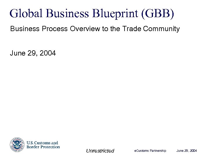 Global Business Blueprint (GBB) Business Process Overview to the Trade Community June 29, 2004