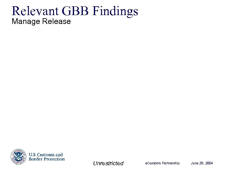 Relevant GBB Findings Manage Release Unrestricted e. Customs Partnership June 29, 2004 