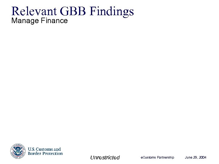 Relevant GBB Findings Manage Finance Unrestricted e. Customs Partnership June 29, 2004 