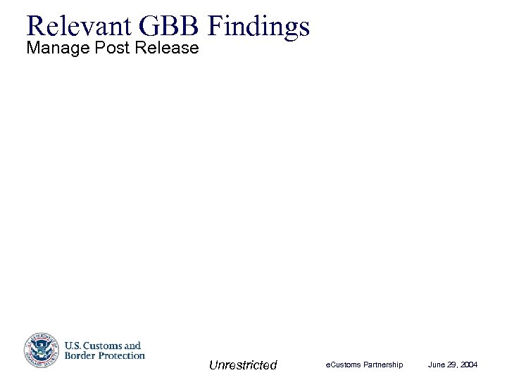 Relevant GBB Findings Manage Post Release Unrestricted e. Customs Partnership June 29, 2004 