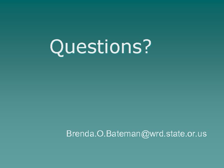 Questions? Brenda. O. Bateman@wrd. state. or. us 