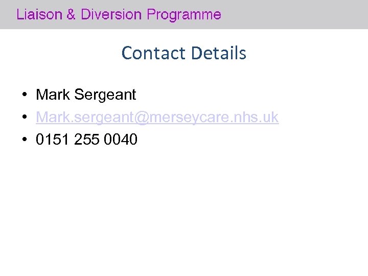 Contact Details • Mark Sergeant • Mark. sergeant@merseycare. nhs. uk • 0151 255 0040