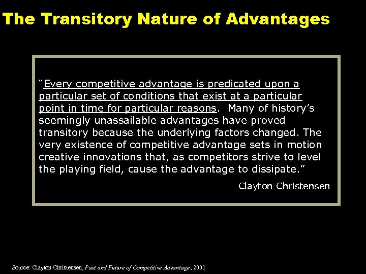 The Transitory Nature of Advantages “Every competitive advantage is predicated upon a particular set