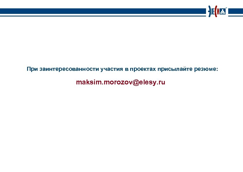 При заинтересованности участия в проектах присылайте резюме: maksim. morozov@elesy. ru 