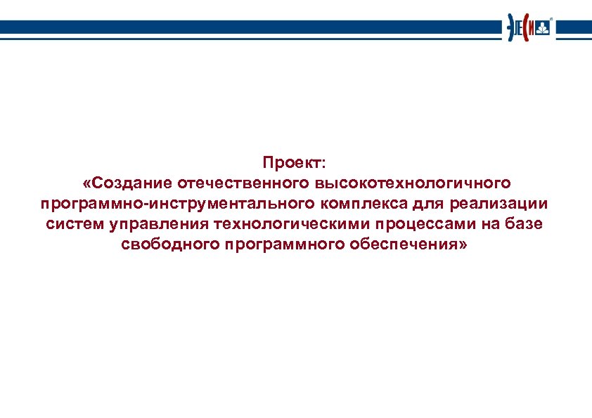 Проект: «Создание отечественного высокотехнологичного программно-инструментального комплекса для реализации систем управления технологическими процессами на базе