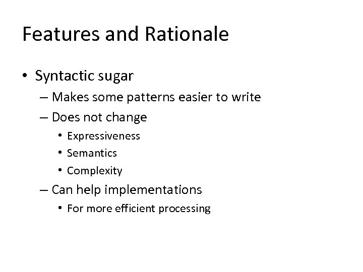 Features and Rationale • Syntactic sugar – Makes some patterns easier to write –