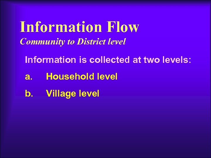 Information Flow Community to District level Information is collected at two levels: a. Household