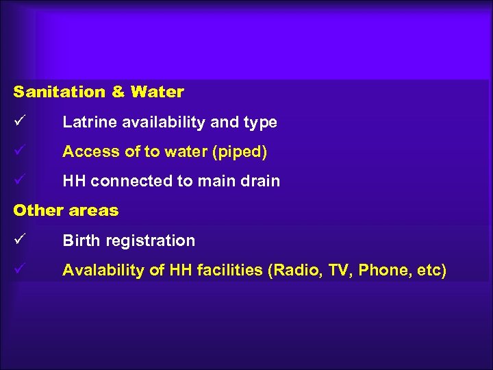 Sanitation & Water ü Latrine availability and type ü Access of to water (piped)