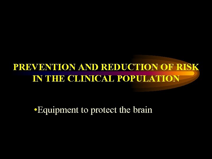 PREVENTION AND REDUCTION OF RISK IN THE CLINICAL POPULATION • Equipment to protect the