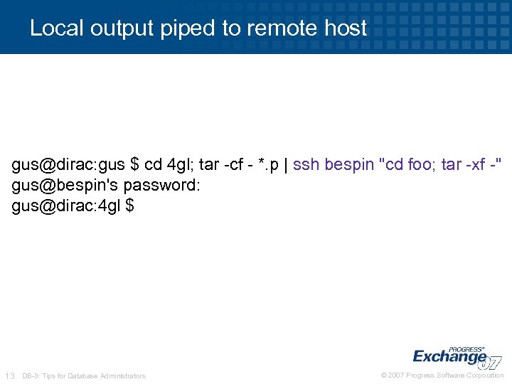 Local output piped to remote host gus@dirac: gus $ cd 4 gl; tar -cf