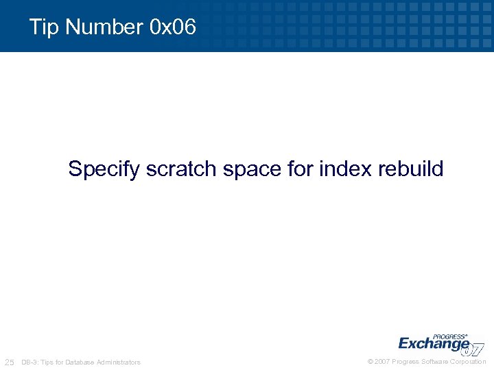 Tip Number 0 x 06 Specify scratch space for index rebuild 25 DB-3: Tips