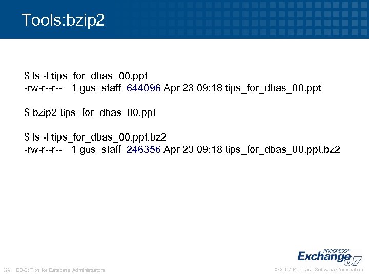 Tools: bzip 2 $ ls -l tips_for_dbas_00. ppt -rw-r--r-- 1 gus staff 644096 Apr