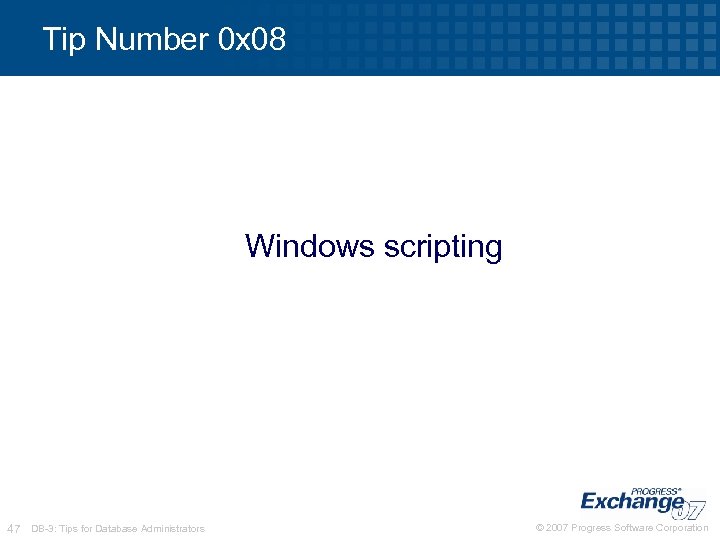 Tip Number 0 x 08 Windows scripting 47 DB-3: Tips for Database Administrators ©