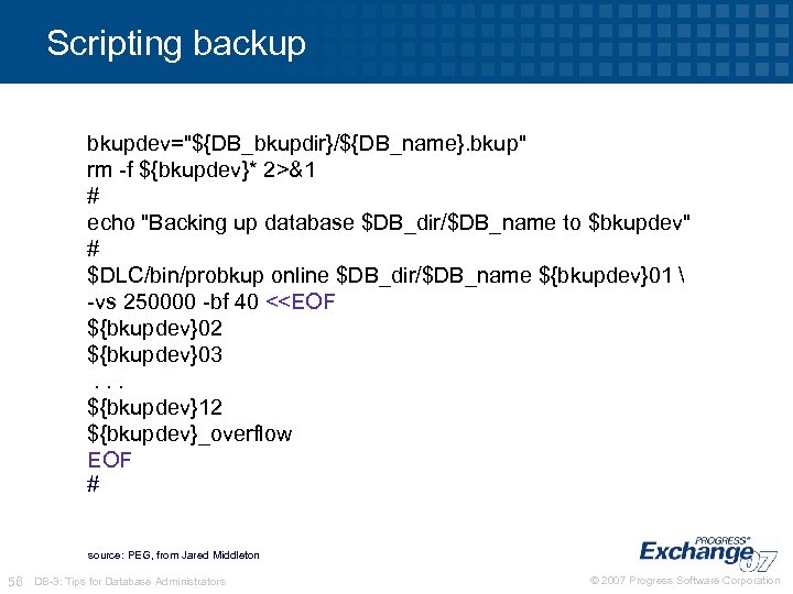 Scripting backup bkupdev="${DB_bkupdir}/${DB_name}. bkup" rm -f ${bkupdev}* 2>&1 # echo "Backing up database $DB_dir/$DB_name